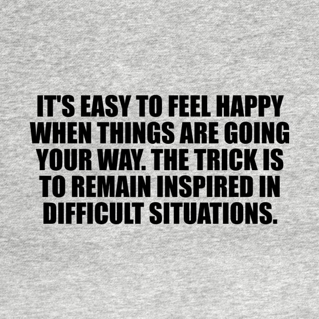 It's easy to feel happy when things are going your way. The trick is to remain inspired in difficult situations by It'sMyTime